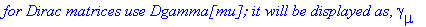 `for Dirac matrices use Dgamma[mu]; it will be displayed as`, gamma[mu]