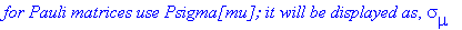 `for Pauli matrices use Psigma[mu]; it will be displayed as`, sigma[mu]