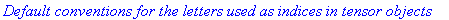 `Default conventions for the letters used as indices in tensor objects `