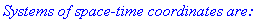 `Systems of space-time coordinates are: `