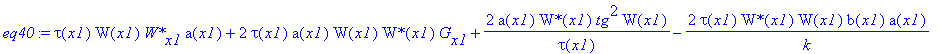 eq40 := tau(x1)*W(x1)*`W*`[x1]*a(x1)+2*tau(x1)*a(x1)*W(x1)*`W*`(x1)*G[x1]+2/tau(x1)*a(x1)*`W*`(x1)*tg^2*W(x1)-2/k*tau(x1)*`W*`(x1)*W(x1)*b(x1)*a(x1)-2*tau(x1)*a(x1)/(wp^2+2*a(x1)^2)^(1/2)*`W*`(x1)*g*W(...