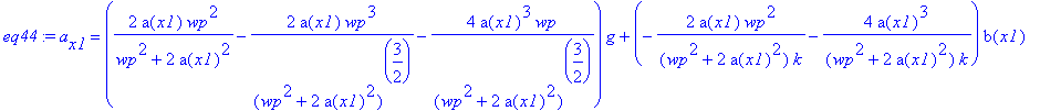 eq44 := a[x1] = (2*a(x1)/(wp^2+2*a(x1)^2)*wp^2-2*a(x1)/(wp^2+2*a(x1)^2)^(3/2)*wp^3-4*a(x1)^3/(wp^2+2*a(x1)^2)^(3/2)*wp)*g+(-2*a(x1)/(wp^2+2*a(x1)^2)/k*wp^2-4*a(x1)^3/(wp^2+2*a(x1)^2)/k)*b(x1)