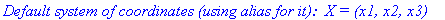 `Default system of coordinates (using alias for it): &nbsp;X = (x1, x2, x3) `