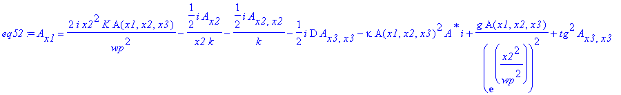 eq52 := A[x1] = 2*I/wp^2*x2^2*K*A(x1,x2,x3)-1/2*I/x2/k*A[x2]-1/2*I/k*A[x2,x2]-1/2*I*D*A[x3,x3]-I*kappa*A(x1,x2,x3)^2*A^`*`+g/exp(x2^2/wp^2)^2*A(x1,x2,x3)+tg^2*A[x3,x3]