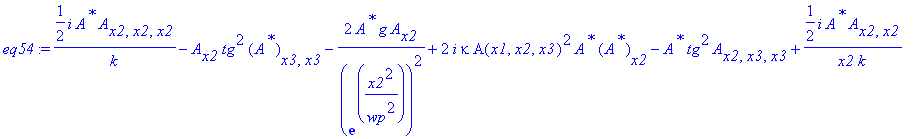 eq54 := 1/2*I/k*A^`*`*A[x2,x2,x2]-A[x2]*tg^2*(A^`*`)[x3,x3]-2/exp(x2^2/wp^2)^2*A^`*`*g*A[x2]+2*I*kappa*A(x1,x2,x3)^2*A^`*`*(A^`*`)[x2]-A^`*`*tg^2*A[x2,x3,x3]+1/2*I/x2/k*A^`*`*A[x2,x2]+1/2*I/x2/k*A(x1,x...