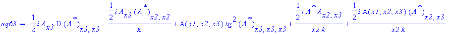 eq63 := -1/2*I*A[x3]*D*(A^`*`)[x3,x3]-1/2*I/k*A[x3]*(A^`*`)[x2,x2]+A(x1,x2,x3)*tg^2*(A^`*`)[x3,x3,x3]+1/2*I/x2/k*A^`*`*A[x2,x3]+1/2*I/x2/k*A(x1,x2,x3)*(A^`*`)[x2,x3]+2*I*kappa*A(x1,x2,x3)^2*A^`*`*(A^`*...