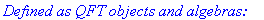 `Defined as QFT objects and algebras: `
