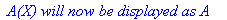 ` A(X) will now be displayed as A `
