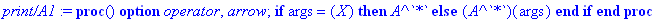 `print/A1` := proc () options operator, arrow; if args = (X) then A^`*` else (A^`*`)(args) end if end proc