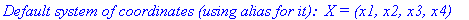 `Default system of coordinates (using alias for it): &nbsp;X = (x1, x2, x3, x4) `