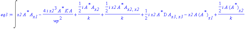 eq3 := Int(x2*A^`*`*A[x1]-4*I*x2^3*A^`*`*K/wp^2*A+1/2*I*A^`*`/k*A[x2]+1/2*I*x2*A^`*`/k*A[x2,x2]+1/2*I*x2*A^`*`*D*A[x3,x3]-x2*A*(A^`*`)[x1]+1/2*I*A/k*(A^`*`)[x2]+1/2*I*x2*A/k*(A^`*`)[x2,x2]+1/2*I*x2*A*D...
