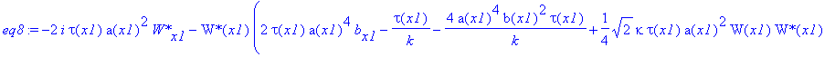 eq8 := -2*I*tau(x1)*a(x1)^2*`W*`[x1]-`W*`(x1)*(2*tau(x1)*a(x1)^4*b[x1]-tau(x1)/k-4*a(x1)^4*b(x1)^2*tau(x1)/k+1/4*2^(1/2)*kappa*tau(x1)*a(x1)^2*W(x1)*`W*`(x1)-4*K*tau(x1)*a(x1)^4/wp^2+1/2*tau(x1)^3*a(x1...