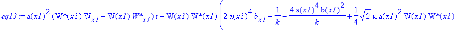 eq13 := a(x1)^2*(`W*`(x1)*W[x1]-W(x1)*`W*`[x1])*I-W(x1)*`W*`(x1)*(2*a(x1)^4*b[x1]-1/k-4*a(x1)^4*b(x1)^2/k+1/4*2^(1/2)*kappa*a(x1)^2*W(x1)*`W*`(x1)-4*K*a(x1)^4/wp^2+3/2*tau(x1)^2*a(x1)^2*psi[x1]-3*D*tau...