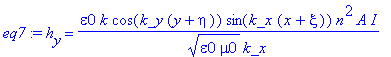 eq7 := h[y] = epsilon0*k/(epsilon0*mu0)^(1/2)*cos(k_y*(y+eta))*sin(k_x*(x+xi))*n^2*A/k_x*I