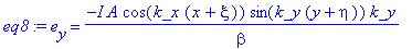eq8 := e[y] = -I*A*cos(k_x*(x+xi))*sin(k_y*(y+eta))*k_y/beta