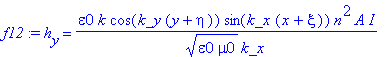 f12 := h[y] = epsilon0*k/(epsilon0*mu0)^(1/2)*cos(k_y*(y+eta))*sin(k_x*(x+xi))*n^2*A/k_x*I