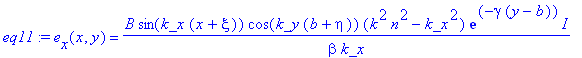 eq11 := e[x](x,y) = B*sin(k_x*(x+xi))*cos(k_y*(b+eta))*(k^2*n^2-k_x^2)/beta/k_x*exp(-gamma*(y-b))*I