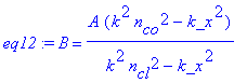 eq12 := B = A*(k^2*n[co]^2-k_x^2)/(k^2*n[cl]^2-k_x^2)
