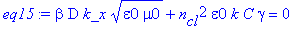 eq15 := beta*D*k_x*(epsilon0*mu0)^(1/2)+n[cl]^2*epsilon0*k*C*gamma = 0
