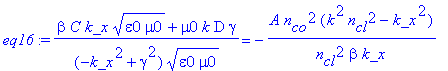 eq16 := (beta*C*k_x*(epsilon0*mu0)^(1/2)+mu0*k*D*gamma)/(-k_x^2+gamma^2)/(epsilon0*mu0)^(1/2) = -A*n[co]^2/n[cl]^2*(k^2*n[cl]^2-k_x^2)/beta/k_x