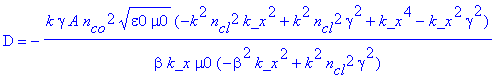 D = -k*gamma*A*n[co]^2*(epsilon0*mu0)^(1/2)*(-k^2*n[cl]^2*k_x^2+k^2*n[cl]^2*gamma^2+k_x^4-k_x^2*gamma^2)/beta/k_x/mu0/(-beta^2*k_x^2+k^2*n[cl]^2*gamma^2)