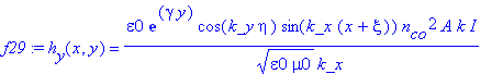 f29 := h[y](x,y) = epsilon0*exp(gamma*y)*cos(k_y*eta)*sin(k_x*(x+xi))*n[co]^2*A*k/(epsilon0*mu0)^(1/2)/k_x*I