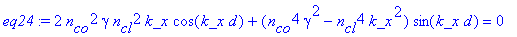 eq24 := 2*n[co]^2*gamma*n[cl]^2*k_x*cos(k_x*d)+(n[co]^4*gamma^2-n[cl]^4*k_x^2)*sin(k_x*d) = 0