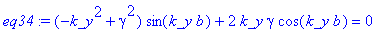 eq34 := (-k_y^2+gamma^2)*sin(k_y*b)+2*k_y*gamma*cos(k_y*b) = 0