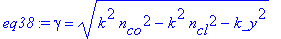 eq38 := gamma = (k^2*n[co]^2-k^2*n[cl]^2-k_y^2)^(1/2)