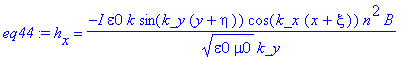 eq44 := h[x] = -I*epsilon0*k/(epsilon0*mu0)^(1/2)*sin(k_y*(y+eta))*cos(k_x*(x+xi))*n^2*B/k_y
