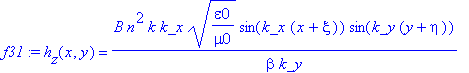 f31 := h[z](x,y) = B*n^2*k/beta*k_x/k_y*(epsilon0/mu0)^(1/2)*sin(k_x*(x+xi))*sin(k_y*(y+eta))