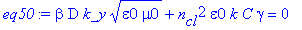 eq50 := beta*D*k_y*(epsilon0*mu0)^(1/2)+n[cl]^2*epsilon0*k*C*gamma = 0