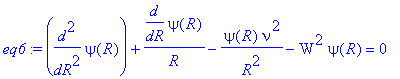 eq6 := diff(psi(R),`$`(R,2))+diff(psi(R),R)/R-psi(R)*nu^2/R^2-W^2*psi(R) = 0