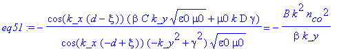 eq51 := -1/cos(k_x*(-d+xi))*cos(k_x*(d-xi))*(beta*C*k_y*(epsilon0*mu0)^(1/2)+mu0*k*D*gamma)/(-k_y^2+gamma^2)/(epsilon0*mu0)^(1/2) = -B*k^2*n[co]^2/beta/k_y