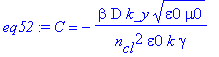 eq52 := C = -beta*D*k_y*(epsilon0*mu0)^(1/2)/n[cl]^2/epsilon0/k/gamma
