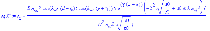 eq57 := e[x] = B*n[co]^2*cos(k_x*(d-xi))*cos(k_y*(y+eta))*gamma*exp(gamma*(x+d))*(-beta^2*(mu0/epsilon0)^(1/2)+mu0*omega*k*n[cl]^2)/U^2/n[cl]^2/(mu0/epsilon0)^(1/2)/beta*I