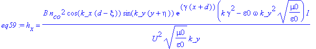 eq59 := h[x] = B*n[co]^2*cos(k_x*(d-xi))*sin(k_y*(y+eta))*exp(gamma*(x+d))*(k*gamma^2-epsilon0*omega*k_y^2*(mu0/epsilon0)^(1/2))/U^2/(mu0/epsilon0)^(1/2)/k_y*I