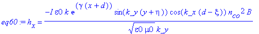 eq60 := h[x] = -I*epsilon0*k/(epsilon0*mu0)^(1/2)*exp(gamma*(x+d))*sin(k_y*(y+eta))*cos(k_x*(d-xi))*n[co]^2*B/k_y