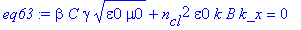 eq63 := beta*C*gamma*(epsilon0*mu0)^(1/2)+n[cl]^2*epsilon0*k*B*k_x = 0