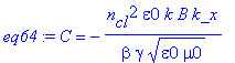 eq64 := C = -n[cl]^2*epsilon0*k*B*k_x/beta/gamma/(epsilon0*mu0)^(1/2)
