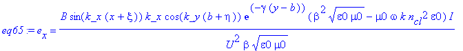 eq65 := e[x] = B*sin(k_x*(x+xi))*k_x*cos(k_y*(b+eta))*exp(-gamma*(y-b))*(beta^2*(epsilon0*mu0)^(1/2)-mu0*omega*k*n[cl]^2*epsilon0)/U^2/beta/(epsilon0*mu0)^(1/2)*I