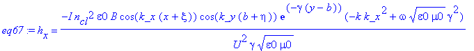 eq67 := h[x] = -I*n[cl]^2*epsilon0*B*cos(k_x*(x+xi))*cos(k_y*(b+eta))*exp(-gamma*(y-b))*(-k*k_x^2+omega*(epsilon0*mu0)^(1/2)*gamma^2)/U^2/gamma/(epsilon0*mu0)^(1/2)