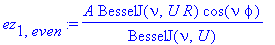 ez[1,even] := A/BesselJ(nu,U)*BesselJ(nu,U*R)*cos(nu*phi)
