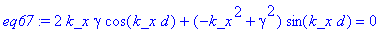 eq67 := 2*k_x*gamma*cos(k_x*d)+(-k_x^2+gamma^2)*sin(k_x*d) = 0