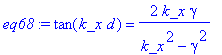 eq68 := tan(k_x*d) = 2*k_x*gamma/(k_x^2-gamma^2)