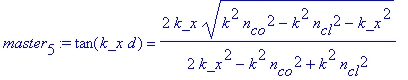 master[5] := tan(k_x*d) = 2*k_x*(k^2*n[co]^2-k^2*n[cl]^2-k_x^2)^(1/2)/(2*k_x^2-k^2*n[co]^2+k^2*n[cl]^2)