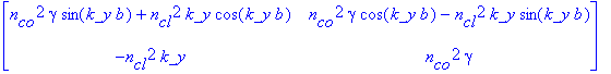 matrix([[n[co]^2*gamma*sin(k_y*b)+n[cl]^2*k_y*cos(k_y*b), n[co]^2*gamma*cos(k_y*b)-n[cl]^2*k_y*sin(k_y*b)], [-n[cl]^2*k_y, n[co]^2*gamma]])