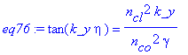 eq76 := tan(k_y*eta) = n[cl]^2*k_y/n[co]^2/gamma