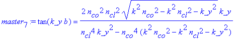 master[7] := tan(k_y*b) = 2*n[co]^2*n[cl]^2*(k^2*n[co]^2-k^2*n[cl]^2-k_y^2)^(1/2)*k_y/(n[cl]^4*k_y^2-n[co]^4*(k^2*n[co]^2-k^2*n[cl]^2-k_y^2))