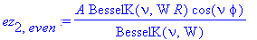 ez[2,even] := A/BesselK(nu,W)*BesselK(nu,W*R)*cos(nu*phi)